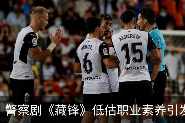 警察剧《藏锋》低估职业素养引发观众不满